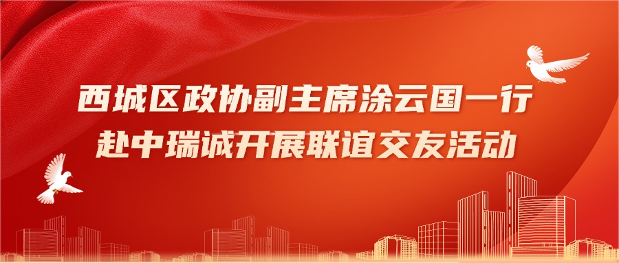 西城区政协副主席涂云国一行赴中瑞诚 开展联谊交友活动